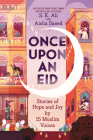 Once Upon an Eid: Stories of Hope and Joy by 15 Muslim Voices By S. K. Ali (Editor), Aisha Saeed (Editor), Sara Alfageeh (Illustrator) Cover Image