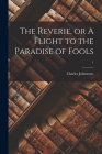 The Reverie, or A Flight to the Paradise of Fools; 1 By Charles 1719?-1800? Johnstone (Created by) Cover Image