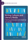Writing Cultures and Literary Media: Publishing and Reception in the Digital Age By Anna Kiernan Cover Image