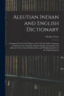 Aleutian Indian and English Dictionary; Common Words in the Dialects of the Aleutian Indian Language as Spoken by the Oogashik, Egashik, Egegik, Anang By Charles A. Lee Cover Image