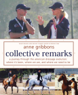 Collective Remarks: A Journey Through the American Dressage Evolution: Where It's Been, Where We Are, and Where We Need to Be By Anne Gribbons Cover Image