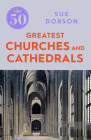 The 50 Greatest Churches and Cathedrals By Sue Dobson Cover Image
