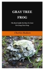 Gray Tree Frog: The Best Guide On How To Care For Gray Tree Frog. Cover Image
