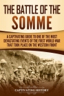 The Battle of the Somme: A Captivating Guide to One of the Most Devastating Events of the First World War That Took Place on the Western Front (Great War) By Captivating History Cover Image