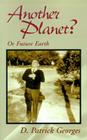 Another Planet?: Or Future Earth By D. Patrick Georges Cover Image