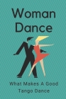 Woman Dance: What Makes A Good Tango Dance: How To Dance Tango For Beginners By Leopoldo Delperdang Cover Image