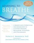 Learning to Breathe: A Mindfulness Curriculum for Adolescents to Cultivate Emotion Regulation, Attention, and Performance By Patricia C. Broderick, Myla Kabat-Zinn (Foreword by), Jon Kabat-Zinn (Foreword by) Cover Image