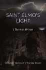 Saint Elmo's Light: Collected Stories of J Thomas Brown By J. Thomas Brown Cover Image