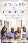 Generation X Caregivers: Thrive Using Person-Centered Care with Aging Parents Cover Image