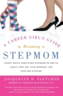A Career Girl's Guide to Becoming a Stepmom: Expert Advice from Other Stepmoms on How to Juggle Your Job, Your Marriage, and Your New Stepkids By Jacquelyn B. Fletcher Cover Image