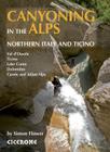 Canyoning in the Alps: Canyoneering Routes in Northern Italy and Ticino By simon Flower Cover Image