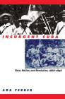 Insurgent Cuba: Race, Nation, and Revolution, 1868-1898 Cover Image