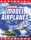 Origami Model Airplanes: Create Amazingly Detailed Model Airplanes Using Basic Origami Techniques!: Origami Book with 23 Designs & Plane Histor Cover Image