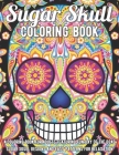 Sugar Skull Coloring Book: A Coloring Book for Adults Featuring Fun Day of the Dead Sugar Skull Designs and Easy Patterns for Relaxation By Creative Skull Coloring Cover Image