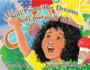 Sofi Paints Her Dreams/Sofi Pinta Sus Suenos By Raquel M. Ortiz, Roberta Morales Collier (Illustrator) Cover Image