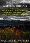 The Wallace Wattles Trilogy: The Science of Being Great, The Science of Being Well, The Science of Getting Rich (Includes Access to free Audiobooks By Wallace D. Wattles Cover Image