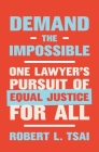 Demand the Impossible: One Lawyer's Pursuit of Equal Justice for All By Robert L. Tsai Cover Image