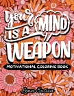 Your Mind is a Weapon: A Self-Empowering Motivational Coloring Book Filled with Powerful Affirmations, Encouraging Words, and Beautiful Desig By Lena Sosica Cover Image
