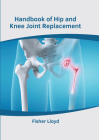 Handbook of Hip and Knee Joint Replacement By Fisher Lloyd (Editor) Cover Image