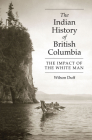 The Indian History of British Columbia: The Impact of the White Man By Wilson Duff Cover Image