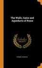 The Walls, Gates and Aqueducts of Rome By Thomas Hodgkin Cover Image