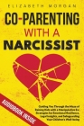 Co-Parenting with a Narcissist: Guiding You Through the Maze of Raising Kids with a Manipulative Ex: Strategies for Emotional Resilience, Legal Insigh Cover Image
