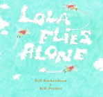 Lola Flies Alone By Bill Richardson, Bill Pechet (Illustrator) Cover Image