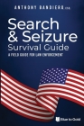 Search & Seizure Survival Guide: A Field Guide for Law Enforcement By Anthony Bandiero Cover Image