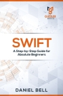 Swift: A Step-by-Step Guide for Absolute Beginners Cover Image