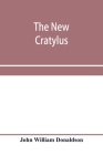 The new Cratylus; or, Contributions towards a more accurate knowledge of the Greek language Cover Image