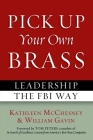 Pick Up Your Own Brass: Leadership the FBI Way By Kathleen McChesney, William Gavin, Tom Peters Cover Image