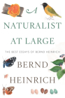 A Naturalist At Large: The Best Essays of Bernd Heinrich By Bernd Heinrich Cover Image