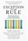 Exception to the Rule: The Surprising Science of Character-Based Culture, Engagement, and Performance By Peter Rea, James Stoller, Alan Kolp Cover Image