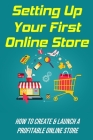 Setting Up Your First Online Store: How To Create & Launch A Profitable Online Store: Guide To Have Online Store By Isiah Bartha Cover Image