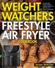 Weight Watchers Freestyle Air Fryer Cookbook: The Ultimate WW Freestyle SmartPoints Cookbook-with Easy and Delicious Air Fryer Recipes for Smart Peopl Cover Image