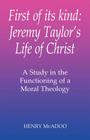 First of Its Kind: Jeremy Taylor's Life of Christ: A Study in the Functioning of a Moral Theology Cover Image