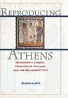 Reproducing Athens: Menander's Comedy, Democratic Culture, and the Hellenistic City By Susan Lape Cover Image