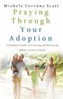 Praying Through Your Adoption: A Complete Guide to Creating and Nurturing Today's Forever Family Cover Image