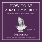How to Be a Bad Emperor Lib/E: An Ancient Guide to Truly Terrible Leaders By Suetonius, P. J. Ochlan (Read by), Josiah Osgood (Contribution by) Cover Image