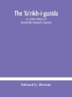 The Ta'ríkh-i-guzída: or, 'Select history of Hamdu'llâh Mustawfí-i-Qazwíní; compiled in A.H. 730 (A.D. 1330) and Now Abridged in English fro By Edward G. Browne Cover Image