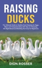 Raising Ducks: The Ultimate Guide to Healthy Duck Keeping for Eggs, Meat, and Companionship with Tips on Choosing the Right Breed and Cover Image
