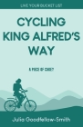 Cycling King Alfred's Way: A Piece of Cake? By Julia Goodfellow-Smith Cover Image