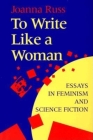 To Write Like a Woman: Essays in Feminism and Science Fiction By Joanna Russ Cover Image
