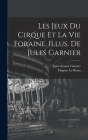 Les jeux du cirque et la vie foraine. Illus. de Jules Garnier By Hugues Le Roux, Jules Arsene Garnier Cover Image