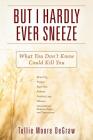But I Hardly Ever Sneeze: What You Don't Know Could Kill You Cover Image