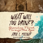What Will You Drink?: Quenching Thirst Through the Ages By Steven Jay Cohen (Read by), Arie L. Melnick Cover Image