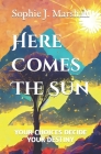 Here Comes The Sun: Your Choices Decide Your Destiny By Sophie J. Marshall Cover Image