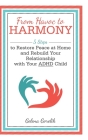From Havoc to Harmony: 5 Steps to Restore Peace at Home and Rebuild Your Relationship with Your Adhd Child Cover Image