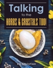 Talking to the Herbs & Crystals Too! By Liz Christian Cover Image