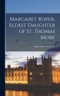 Margaret Roper, Eldest Daughter of St. Thomas More By Ernest Edwin 1894- Reynolds Cover Image